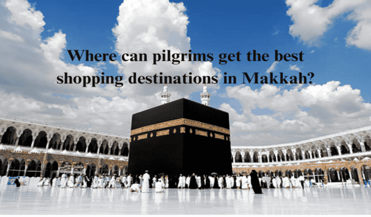 Visit 'Where can pilgrims get the best shopping destinations in Makkah?' Post for full Detail